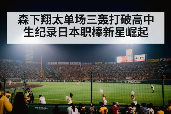 森下翔太单场三轰打破高中生纪录日本职棒新星崛起