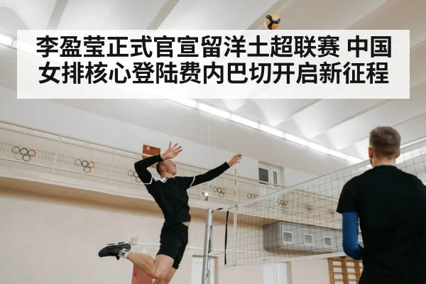 李盈莹正式官宣留洋土超联赛 中国女排核心登陆费内巴切开启新征程