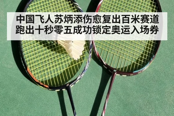中国飞人苏炳添伤愈复出百米赛道跑出十秒零五成功锁定奥运入场券
