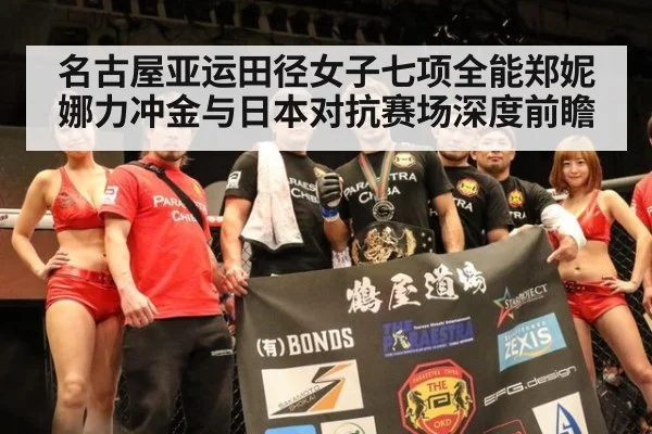 名古屋亚运田径女子七项全能郑妮娜力冲金与日本对抗赛场深度前瞻